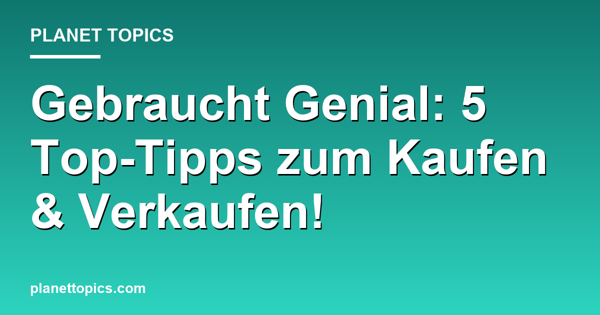 Gebraucht Genial: 5 Top-Tipps zum Kaufen & Verkaufen! Featured Image
