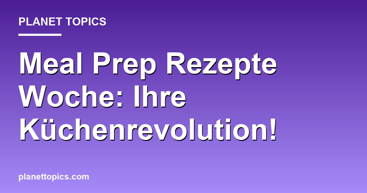 Meal Prep Rezepte Woche: Ihre Küchenrevolution! Featured Image