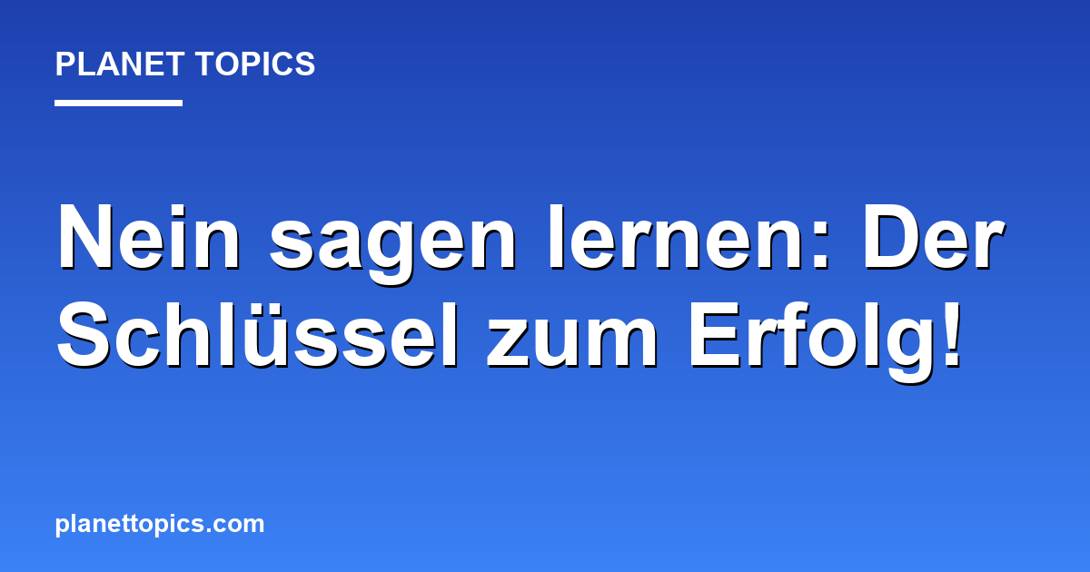Nein sagen lernen: Der Schlüssel zum Erfolg! Featured Image