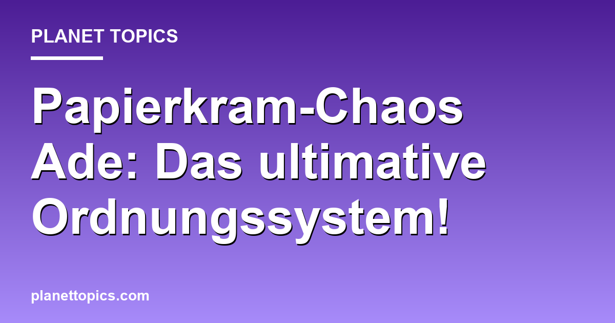 Papierkram-Chaos Ade: Das ultimative Ordnungssystem! Featured Image