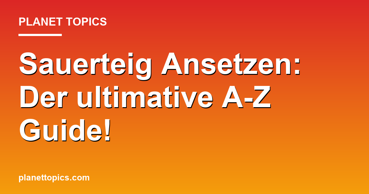 Sauerteig Ansetzen: Der ultimative A-Z Guide! Featured Image
