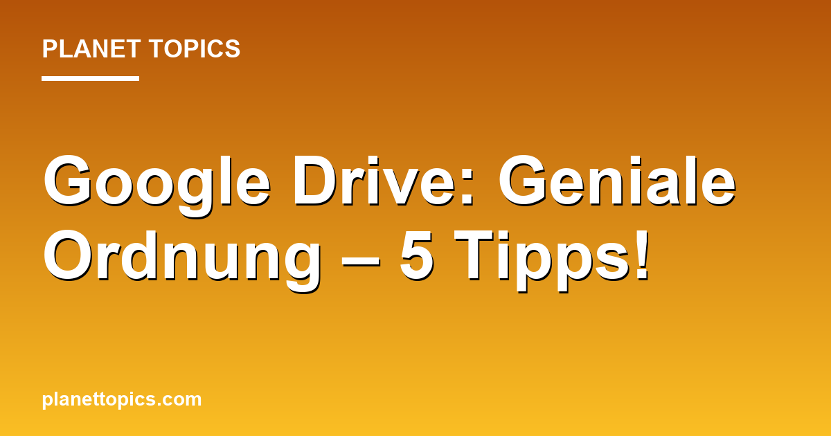 Google Drive: Geniale Ordnung – 5 Tipps! Featured Image