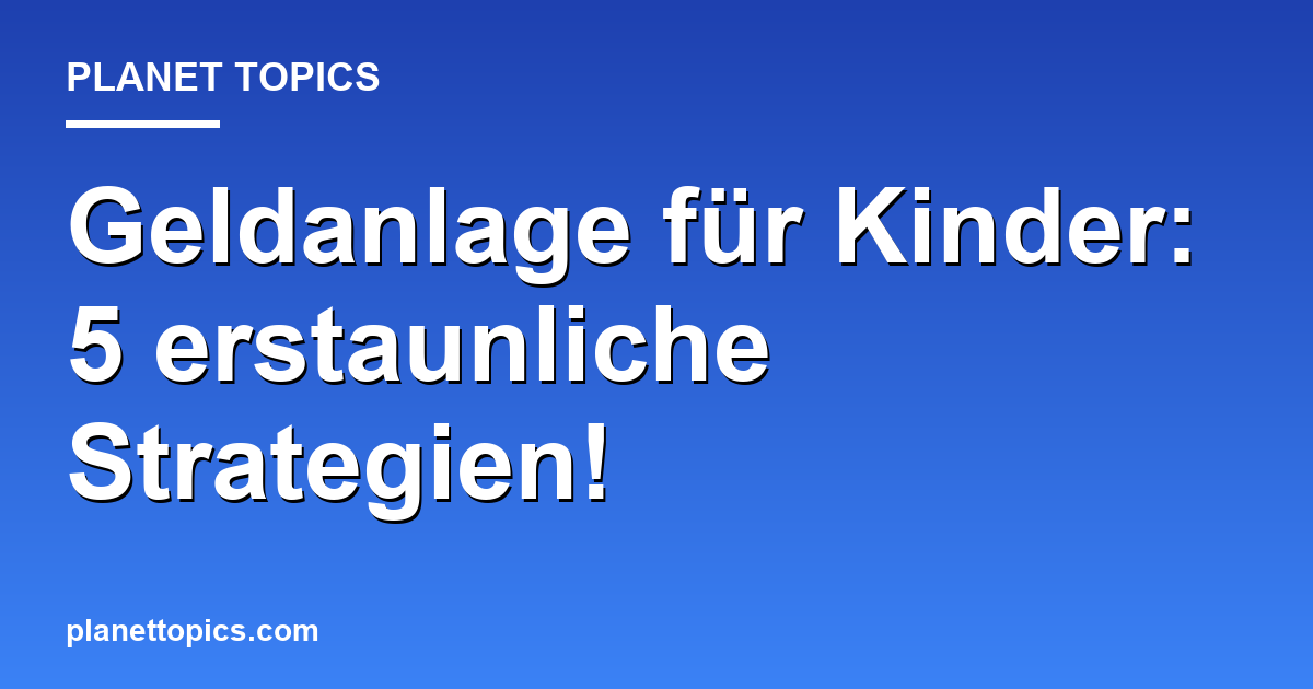 Geldanlage für Kinder: 5 erstaunliche Strategien! Featured Image