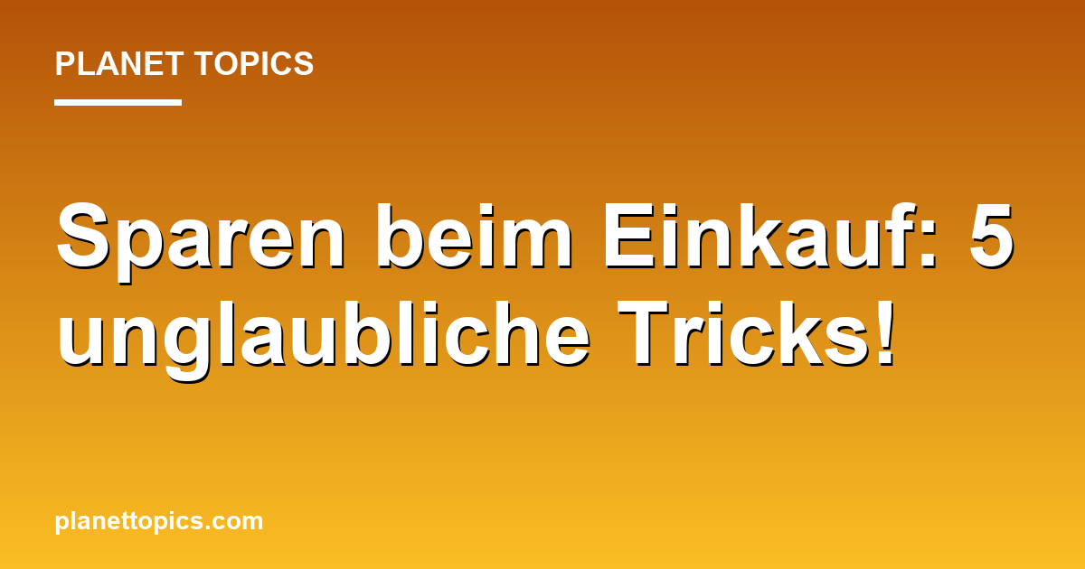 Sparen beim Einkauf: 5 unglaubliche Tricks! Featured Image
