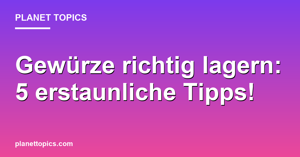Gewürze richtig lagern: 5 erstaunliche Tipps! Featured Image