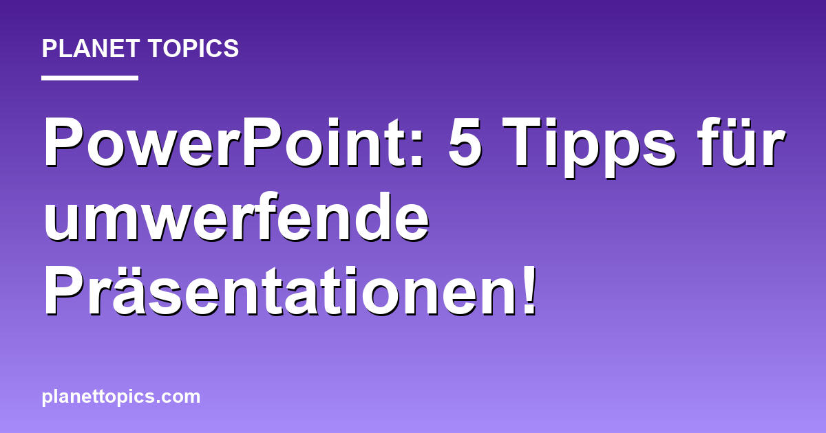 PowerPoint: 5 Tipps für umwerfende Präsentationen! Featured Image