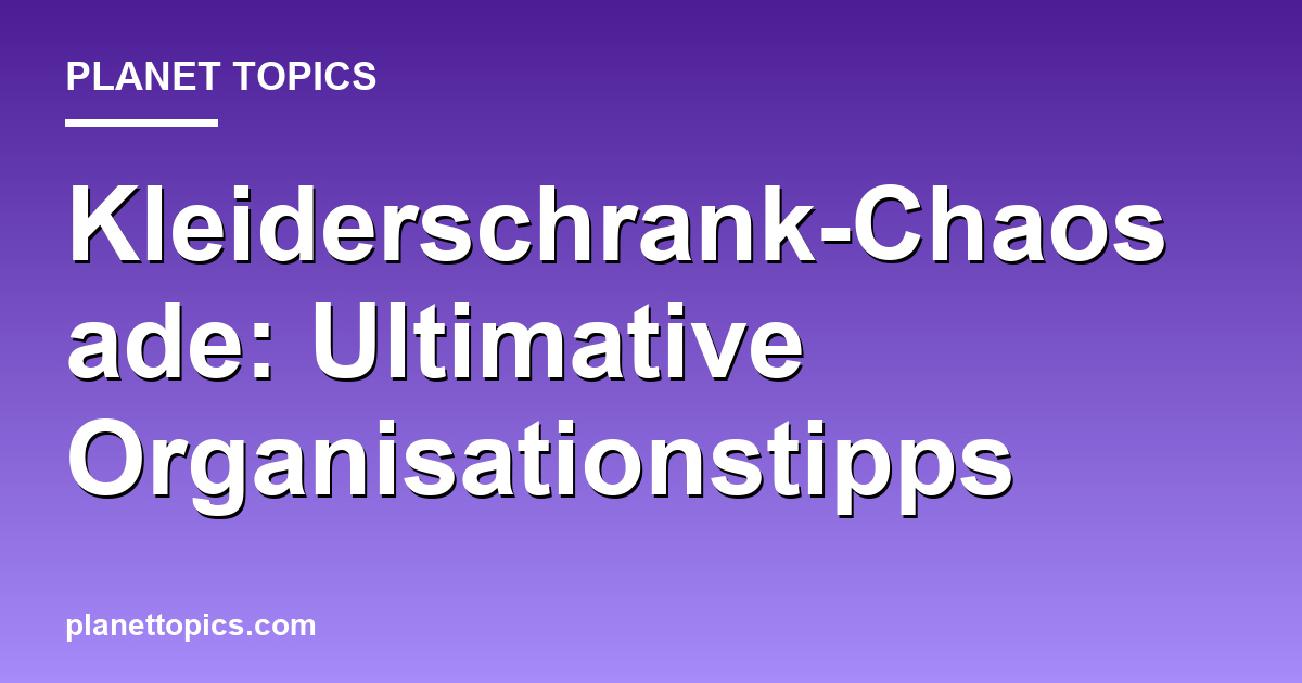 Kleiderschrank-Chaos ade: Ultimative Organisationstipps Featured Image