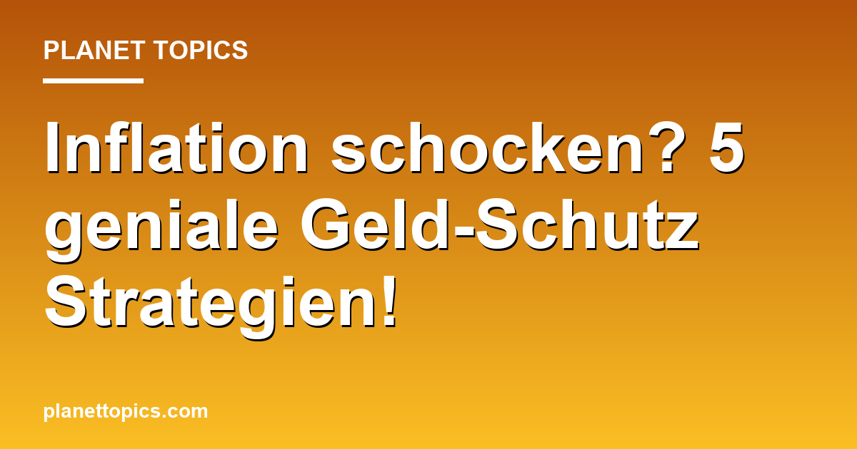 Inflation schocken? 5 geniale Geld-Schutz Strategien! Featured Image