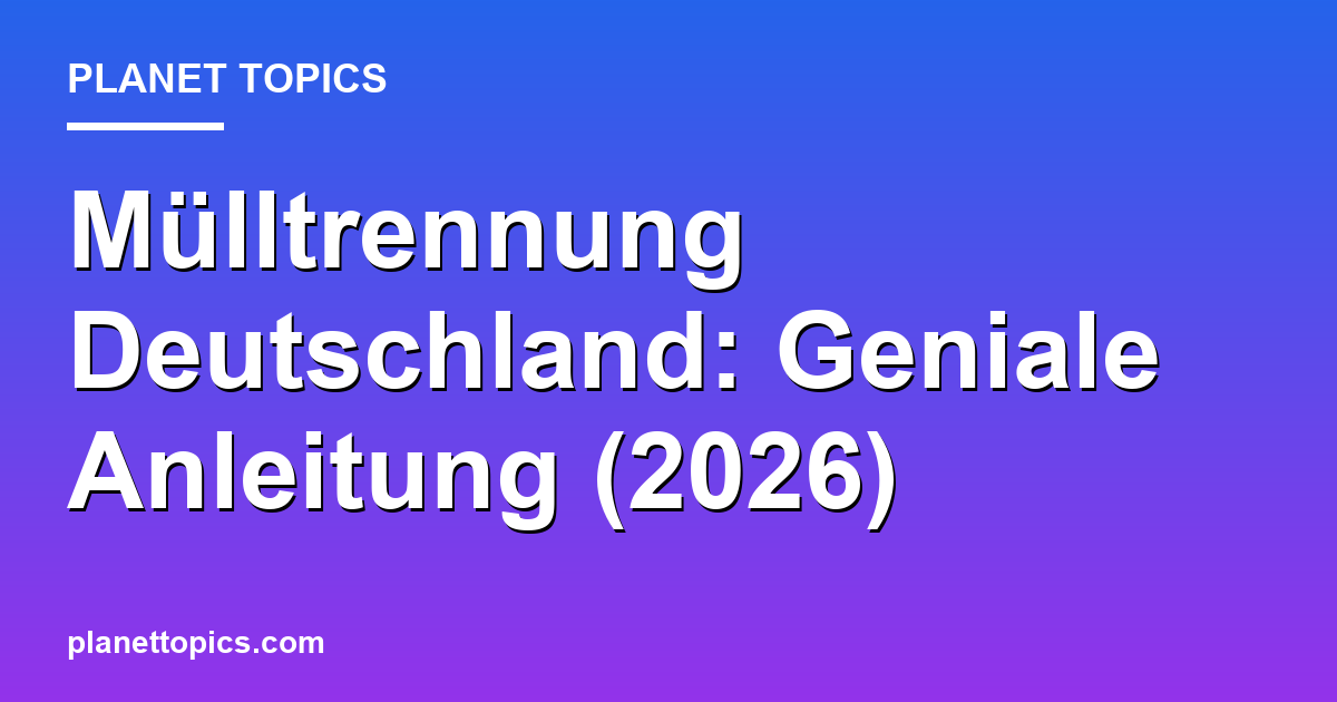 Mülltrennung Deutschland: Geniale Anleitung (2026) Featured Image