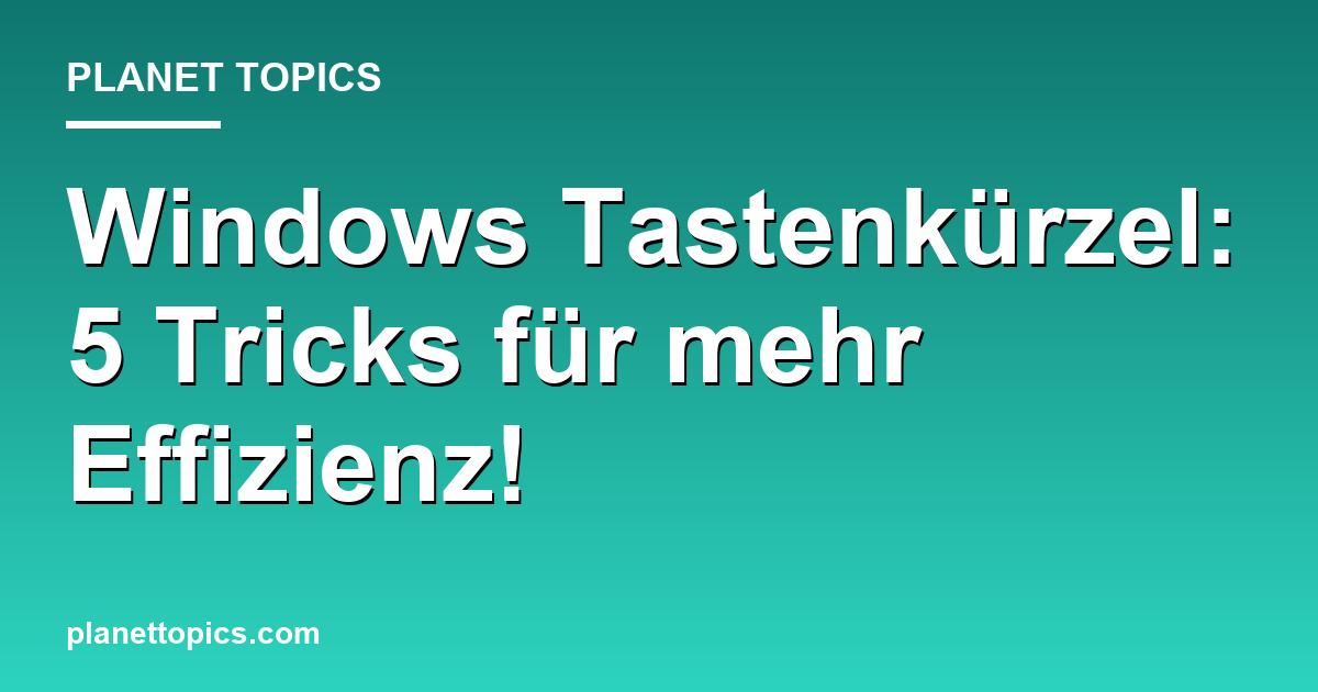 Praktische Tipps zu Windows Tastenkürzel Übersicht