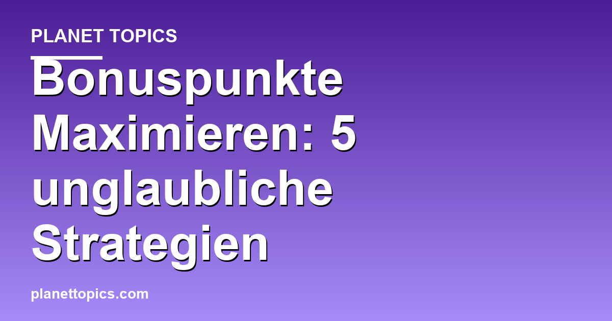 Praktische Tipps zu Bonuspunkte maximieren