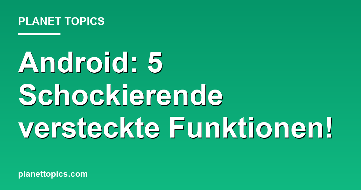 Praktische Tipps zu Android versteckte Funktionen