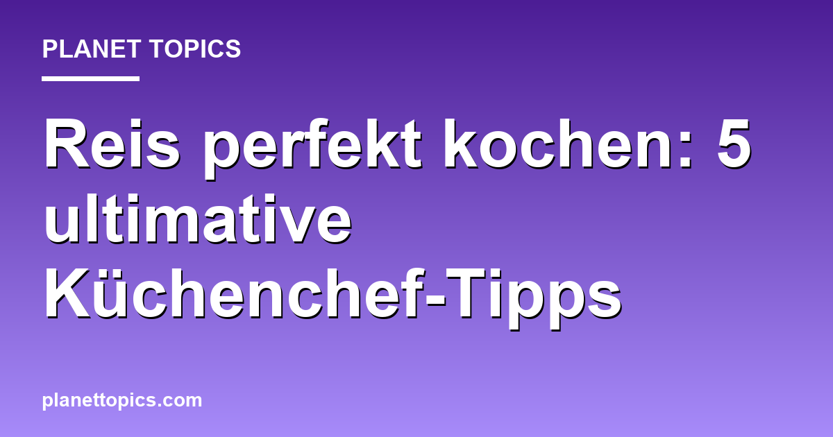 Visuelle Darstellung von Reis perfekt kochen