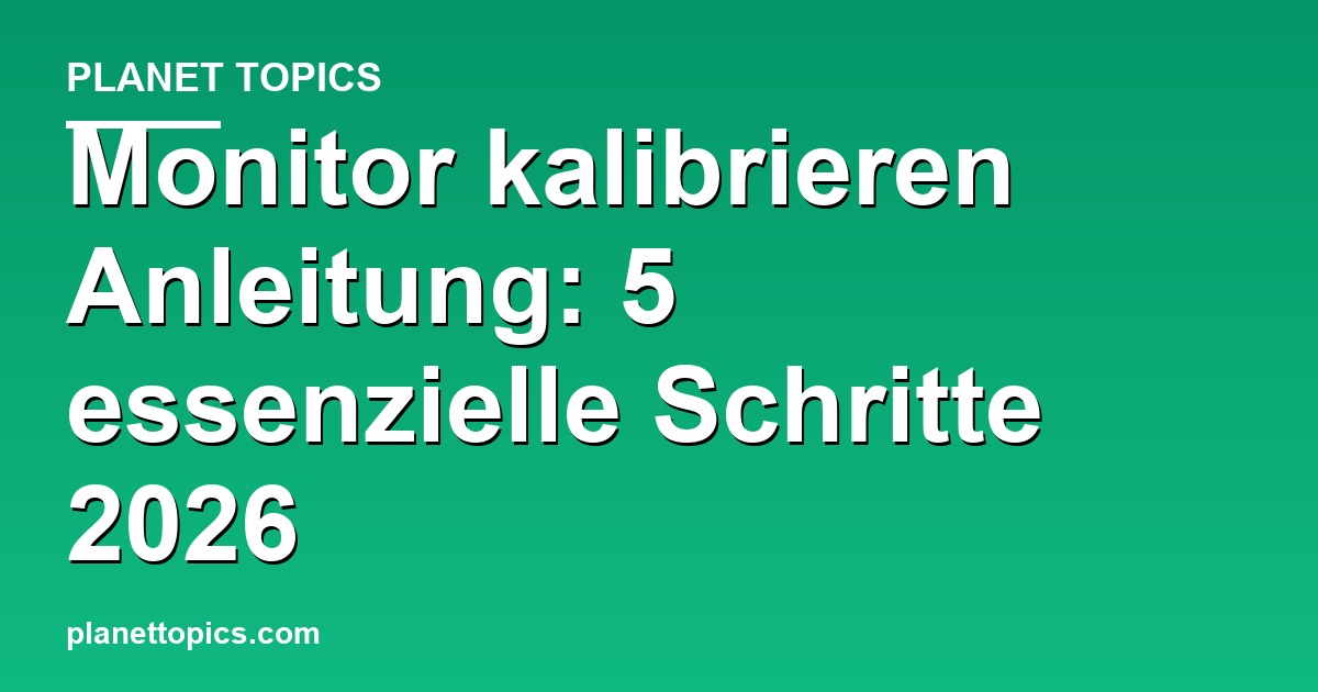 Praktische Tipps zu Monitor kalibrieren Anleitung