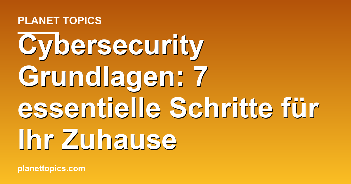 Praktische Tipps zu Cybersecurity Grundlagen für Zuhause