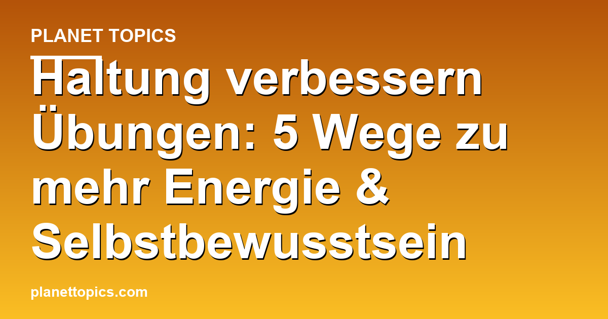 Praktische Tipps zu Haltung verbessern Übungen