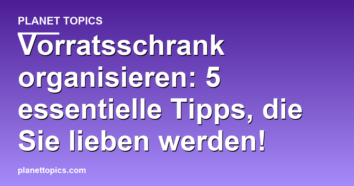 Vorratsschrank organisieren Zusammenfassung