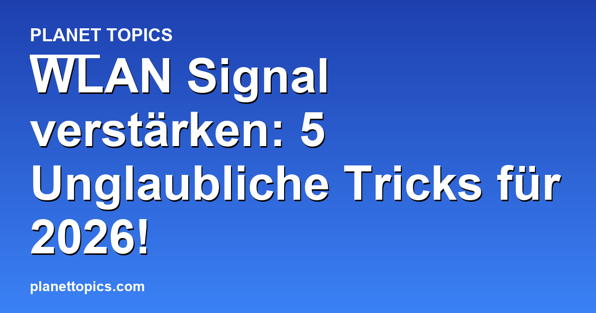 WLAN Signal verstärken Tipps Zusammenfassung