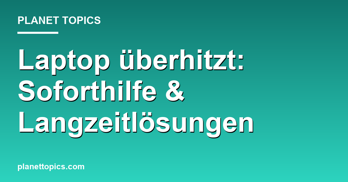 Praktische Tipps zu Laptop überhitzt was tun