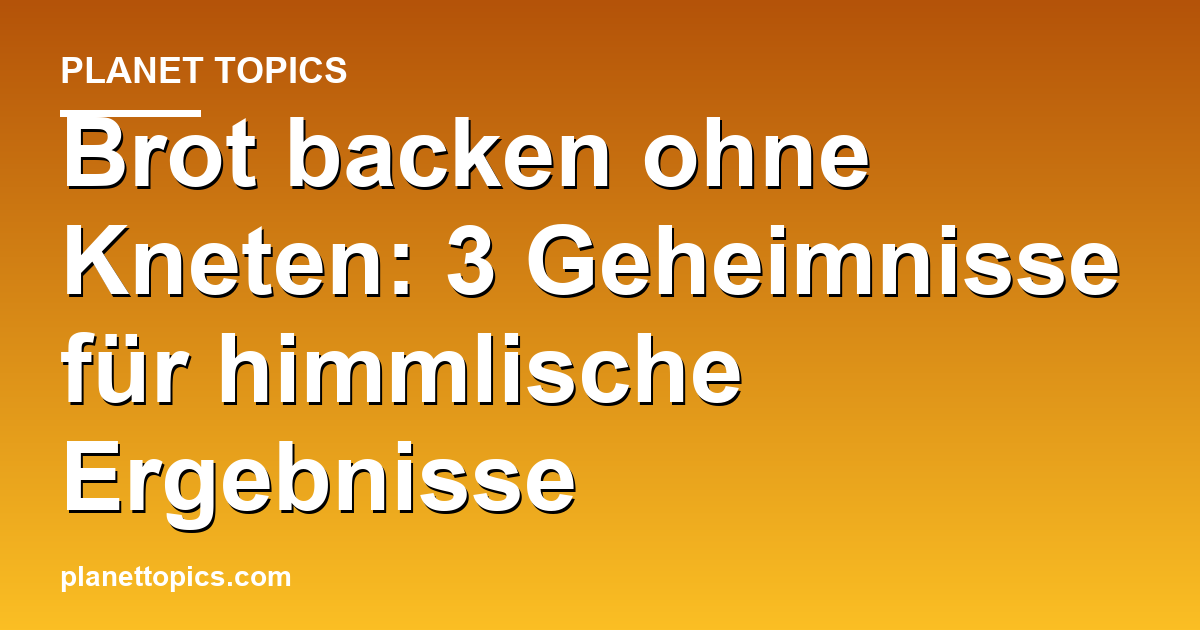 Visuelle Darstellung von Brot backen ohne Kneten