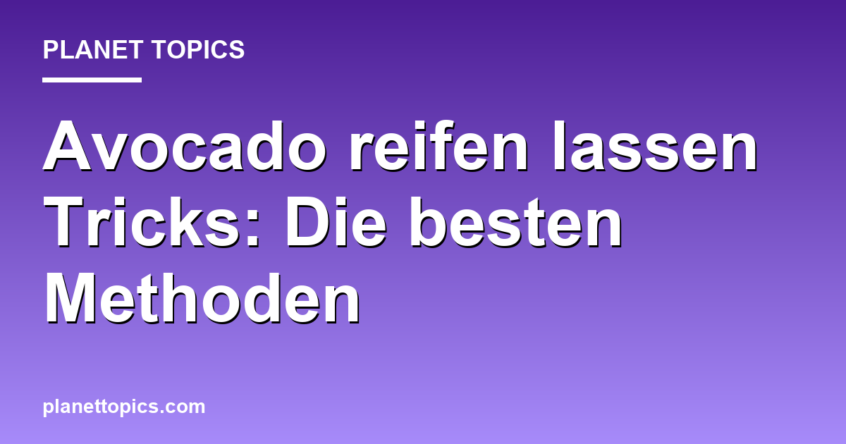 Avocado reifen lassen Tricks Zusammenfassung