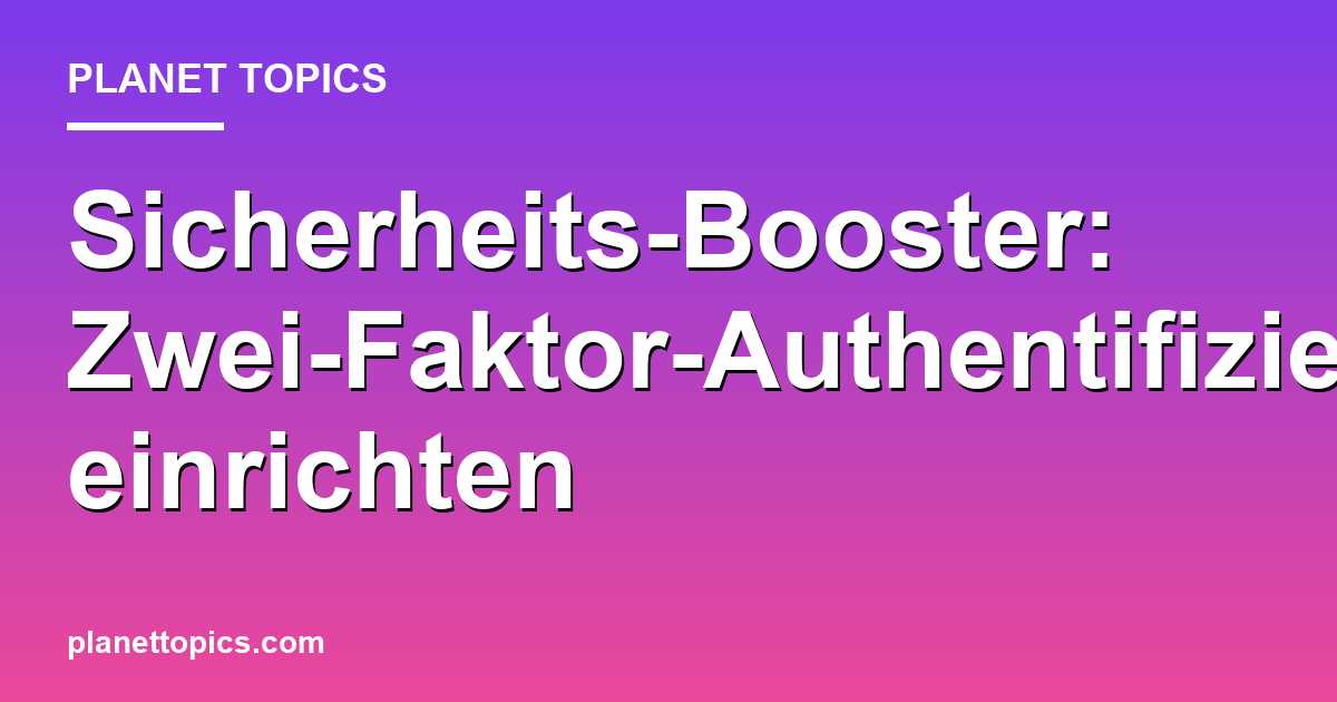 Zwei-Faktor-Authentifizierung einrichten Zusammenfassung