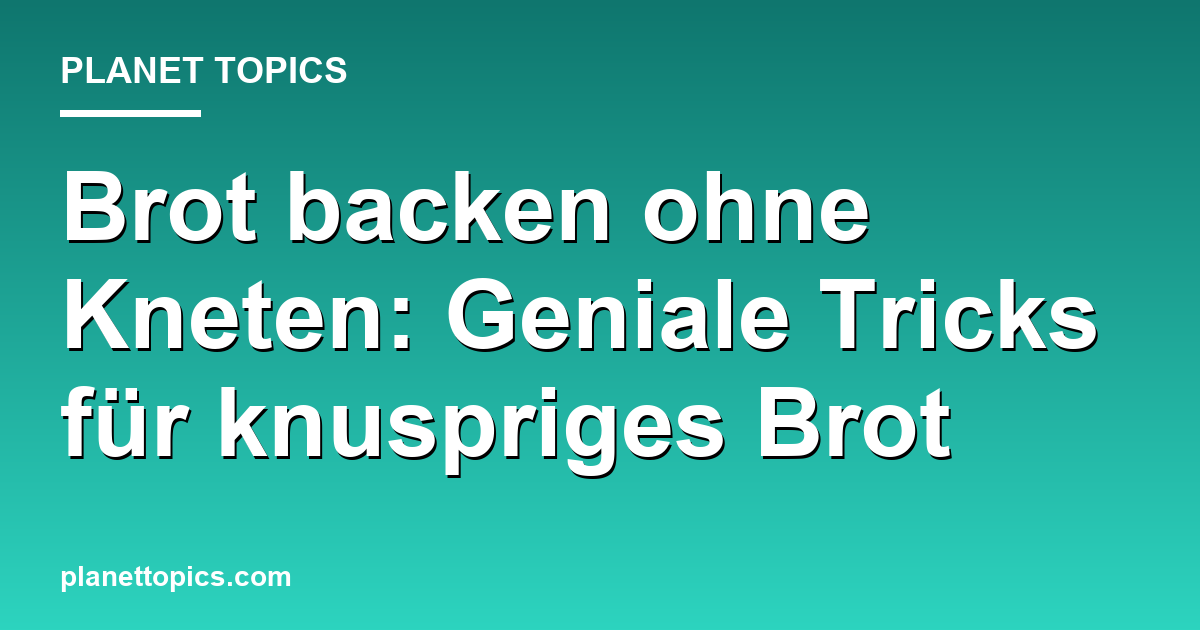 Praktische Tipps zu Brot backen ohne Kneten