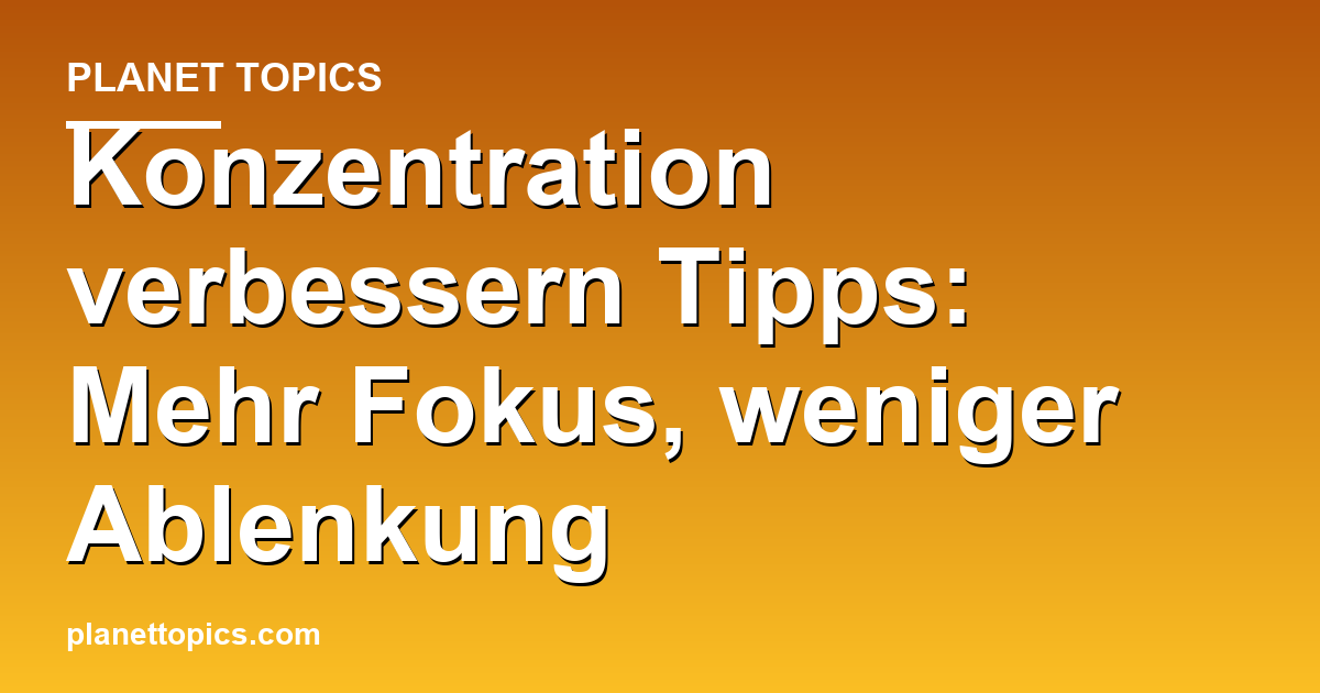 Konzentration verbessern Tipps Zusammenfassung