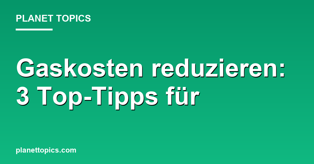 Visuelle Darstellung von Gaskosten reduzieren