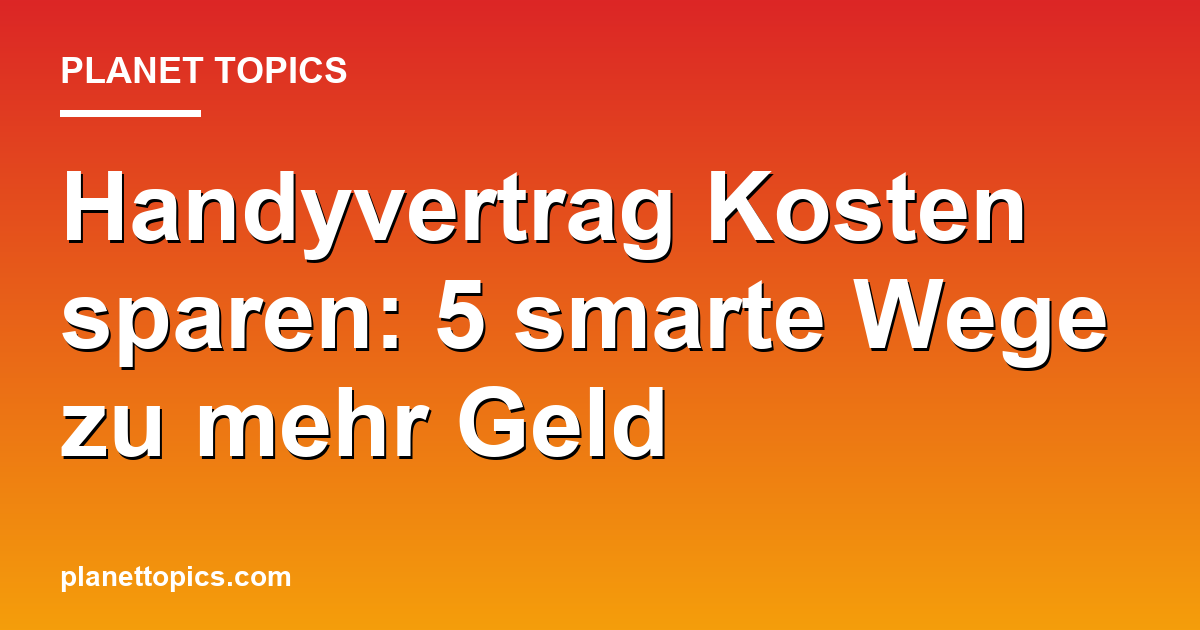 Visuelle Darstellung von Handyvertrag Kosten sparen