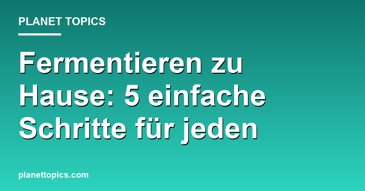 Praktische Tipps zu Fermentieren zu Hause