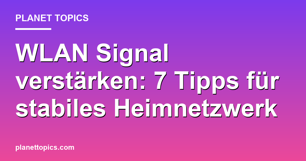 Praktische Tipps zu WLAN Signal verstärken Tipps