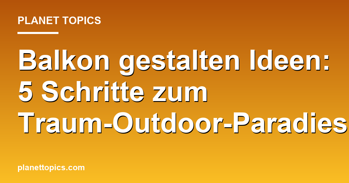 Praktische Tipps zu Balkon gestalten Ideen