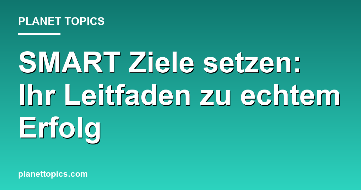Praktische Tipps zu Ziele setzen SMART Methode