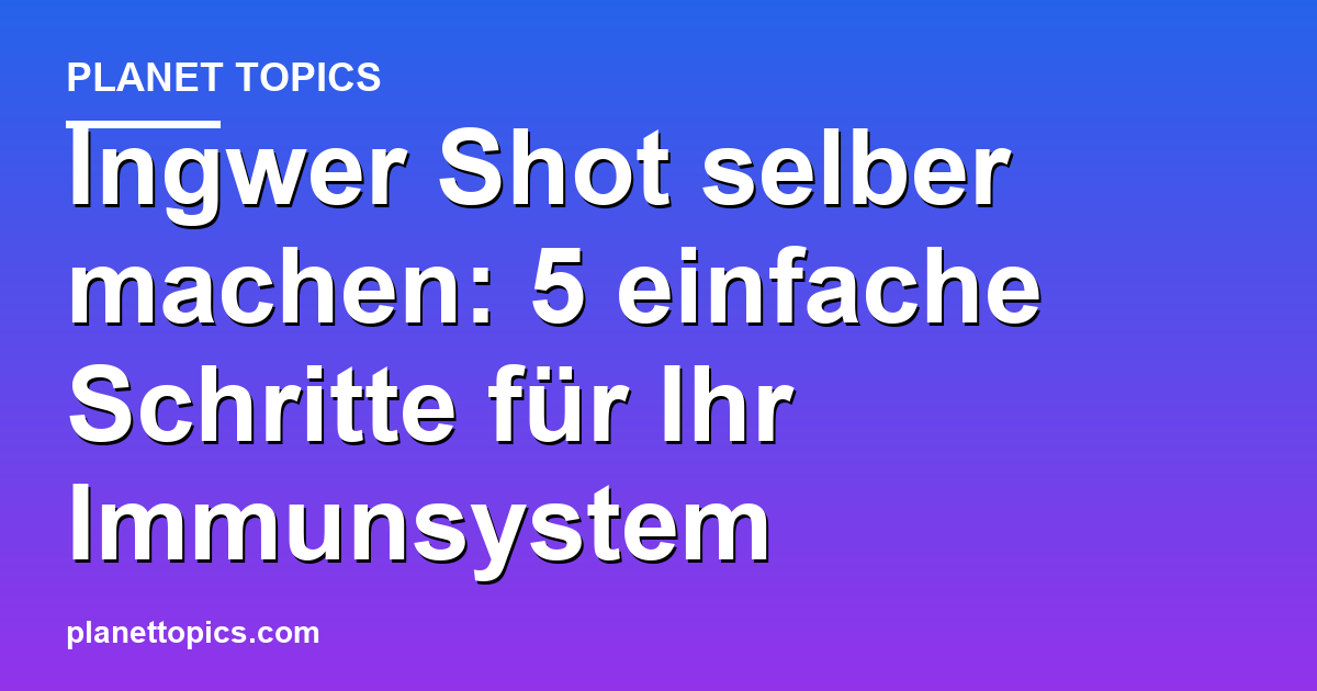 Praktische Tipps zu Ingwer Shot selber machen