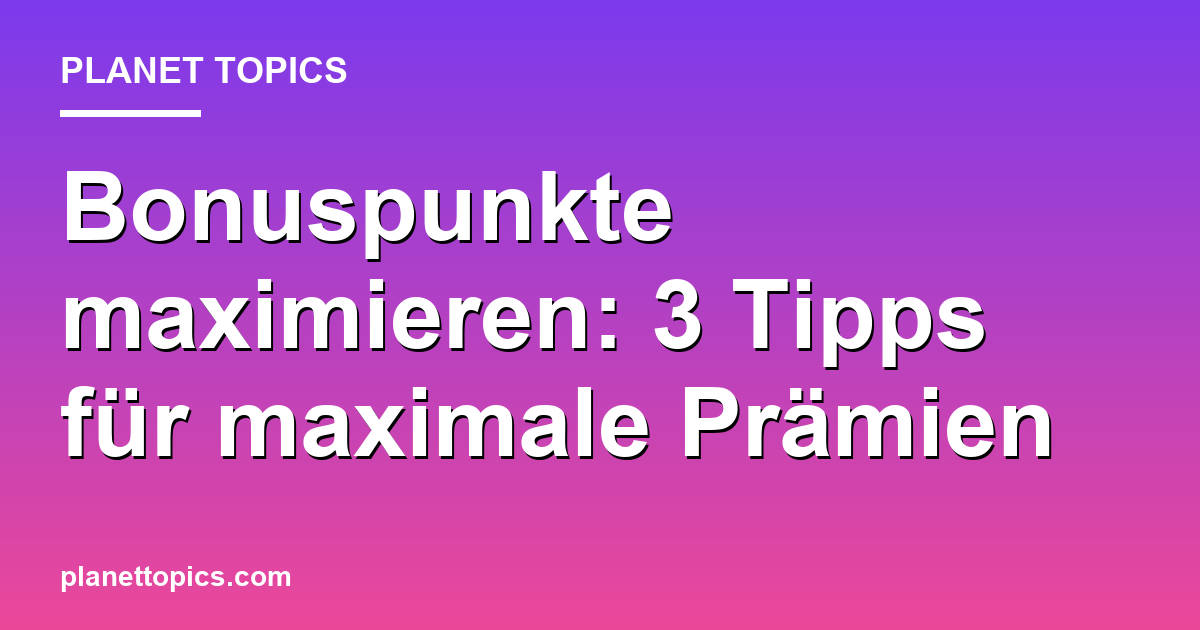 Praktische Tipps zu Bonuspunkte maximieren