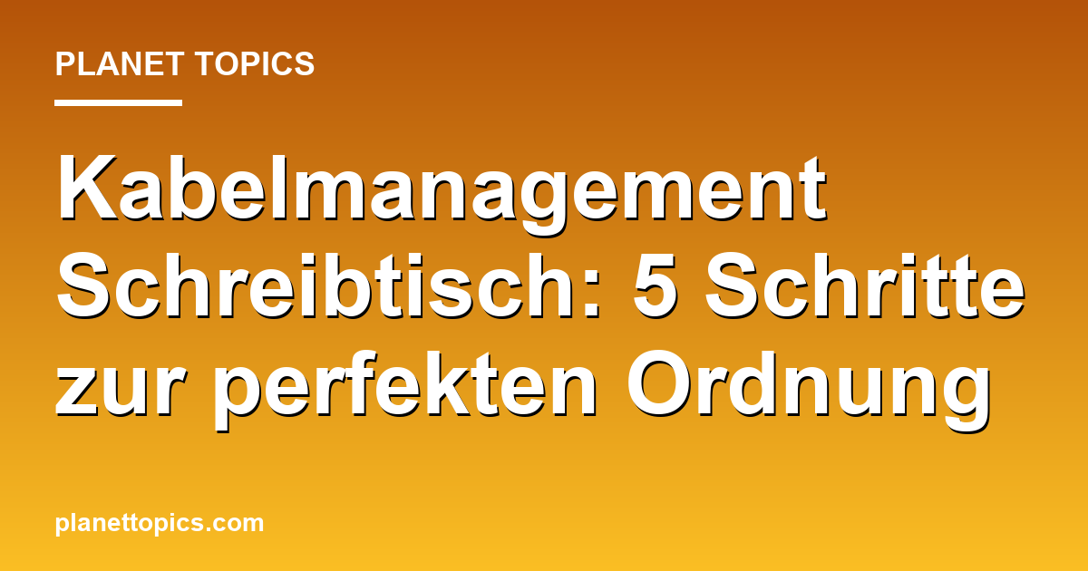 Praktische Tipps zu Kabelmanagement Schreibtisch