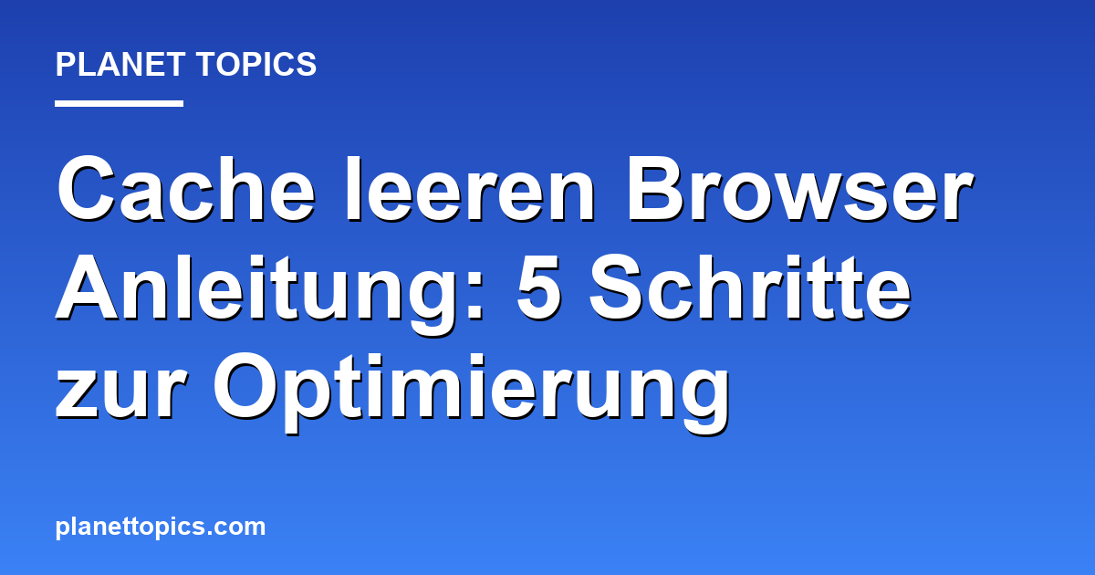 Visuelle Darstellung von Cache leeren Browser Anleitung