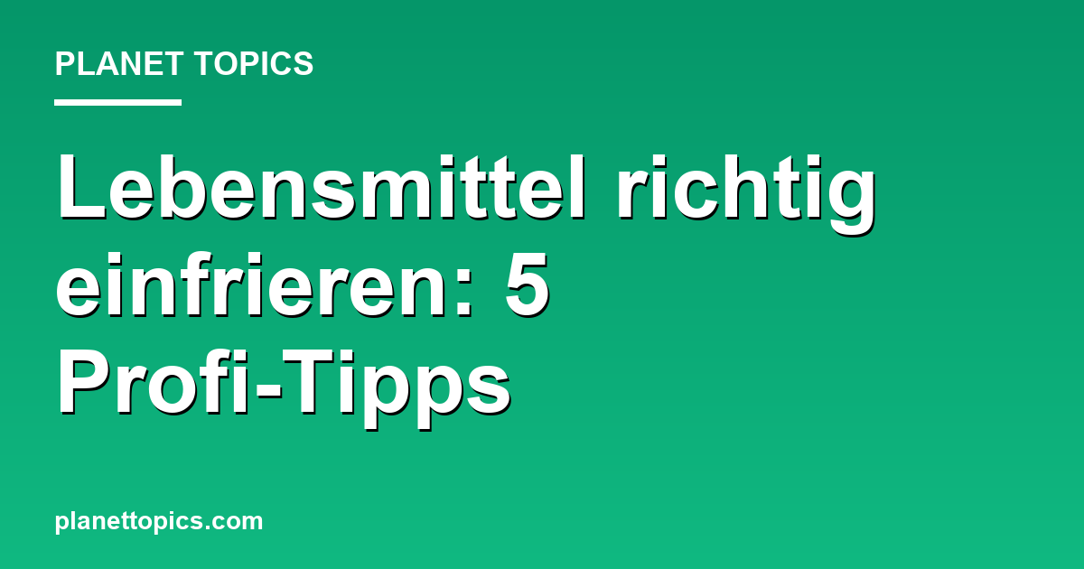 Lebensmittel richtig einfrieren Zusammenfassung