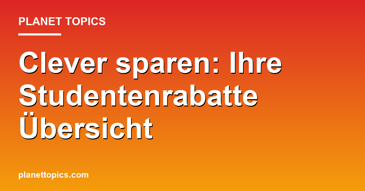 Praktische Tipps zu Studentenrabatte Übersicht