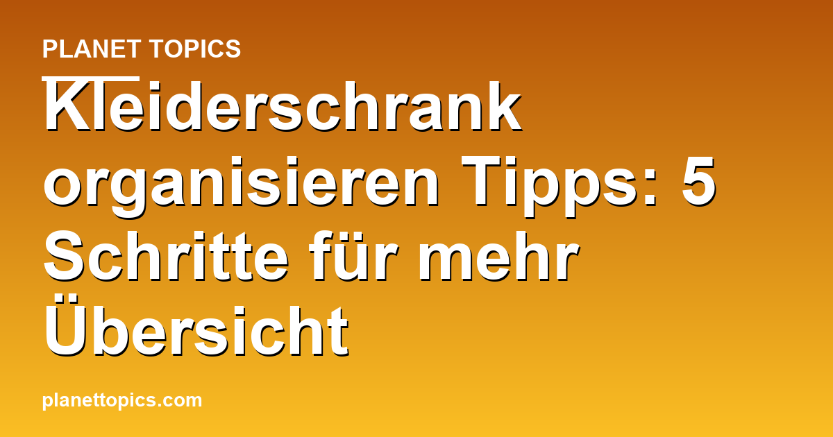 Visuelle Darstellung von Kleiderschrank organisieren Tipps
