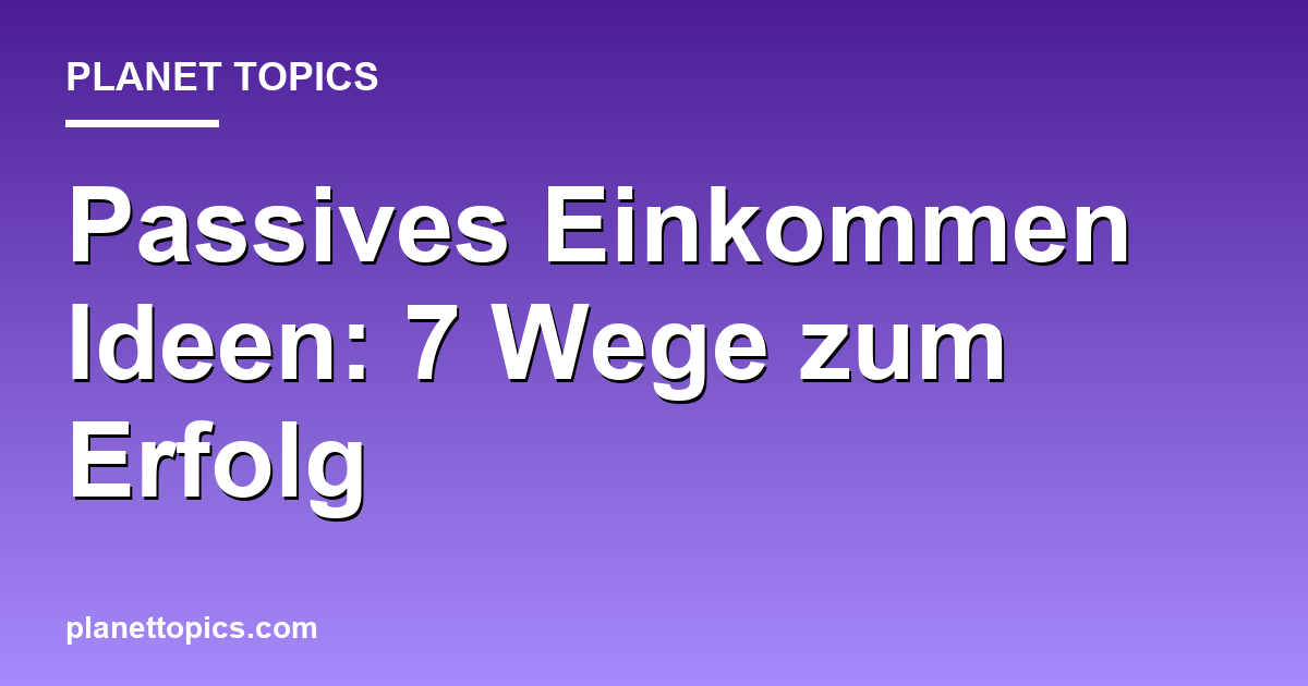 Praktische Tipps zu Passives Einkommen Ideen