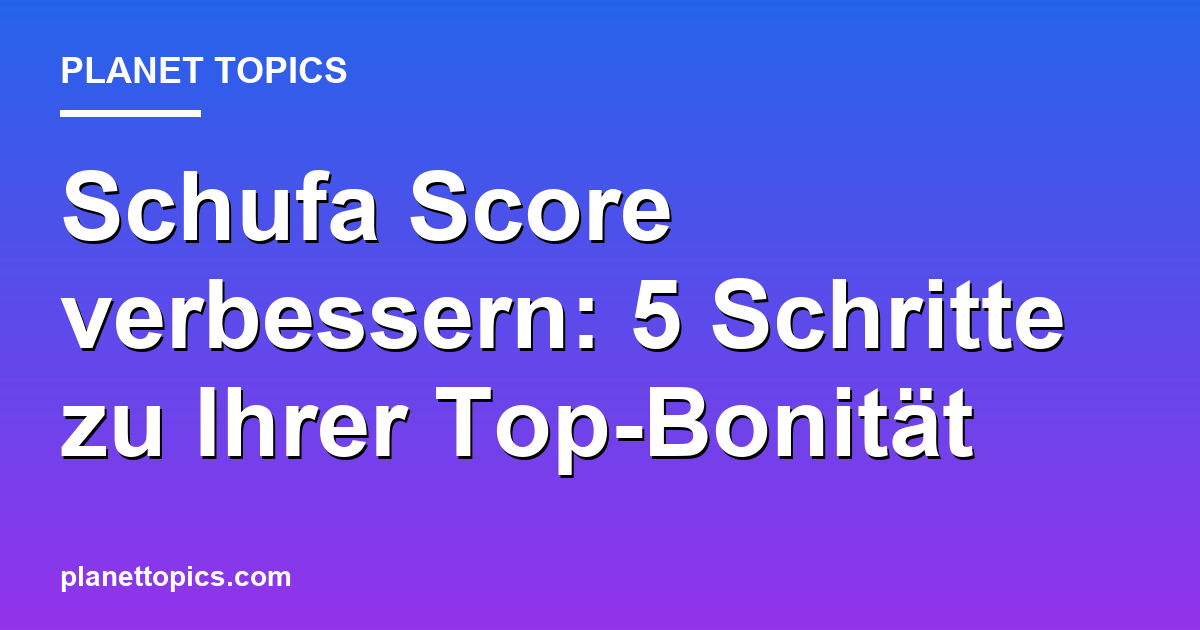 Praktische Tipps zu Schufa Score verbessern