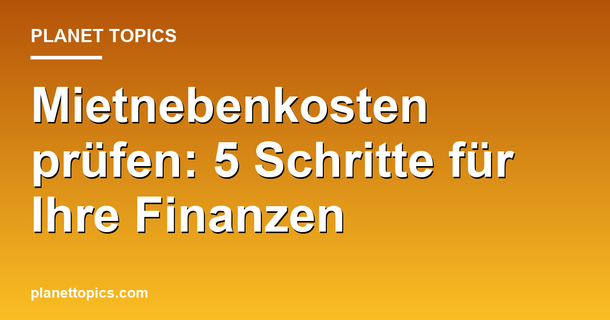 Praktische Tipps zu Mietnebenkosten prüfen