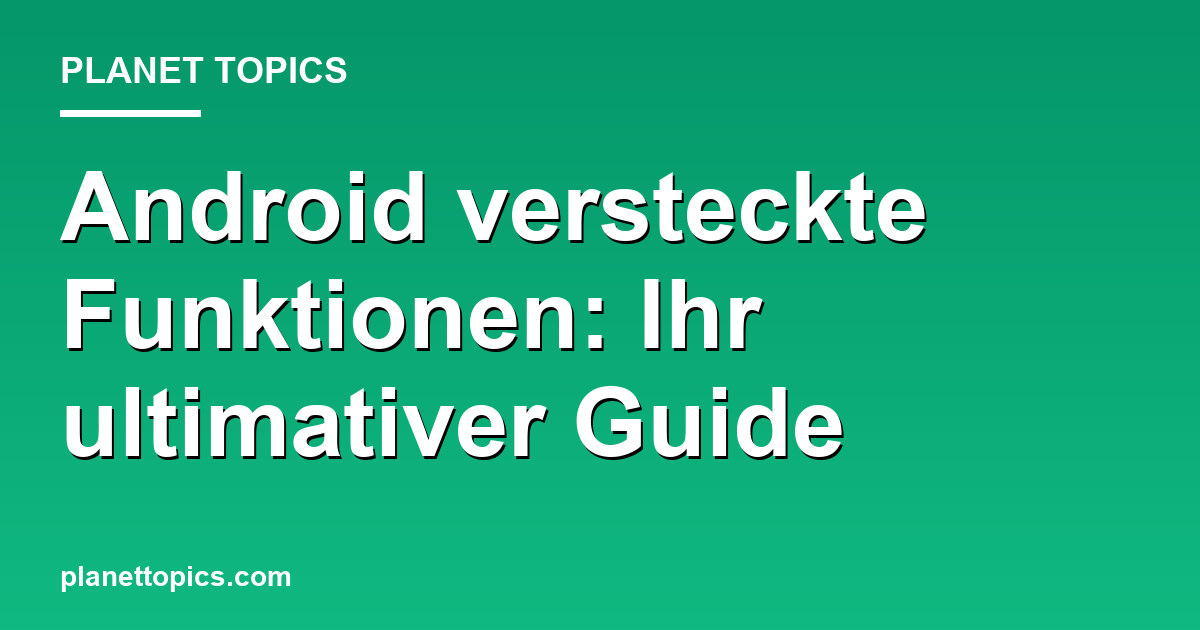 Praktische Tipps zu Android versteckte Funktionen