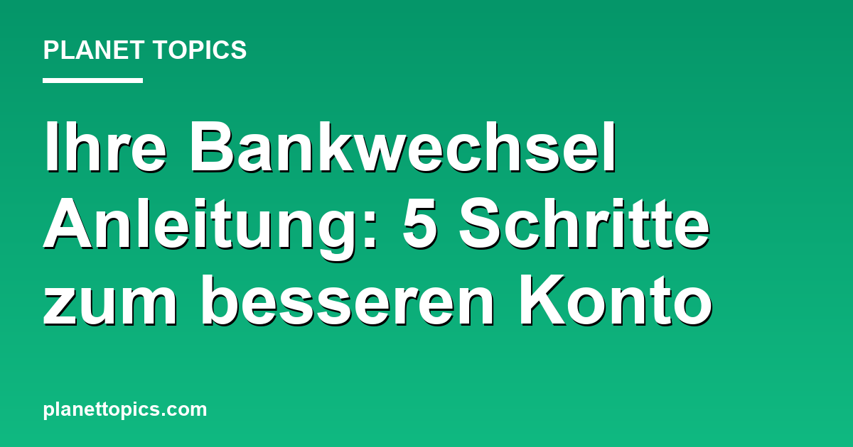 Praktische Tipps zu Bankwechsel Anleitung