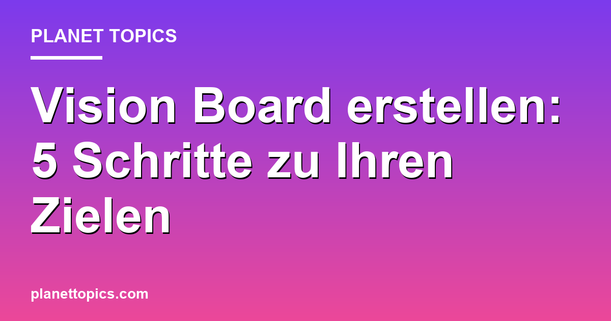 Praktische Tipps zu Vision Board erstellen