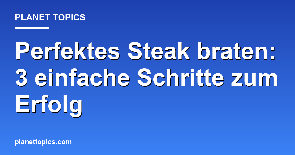 Praktische Tipps zu Perfektes Steak braten
