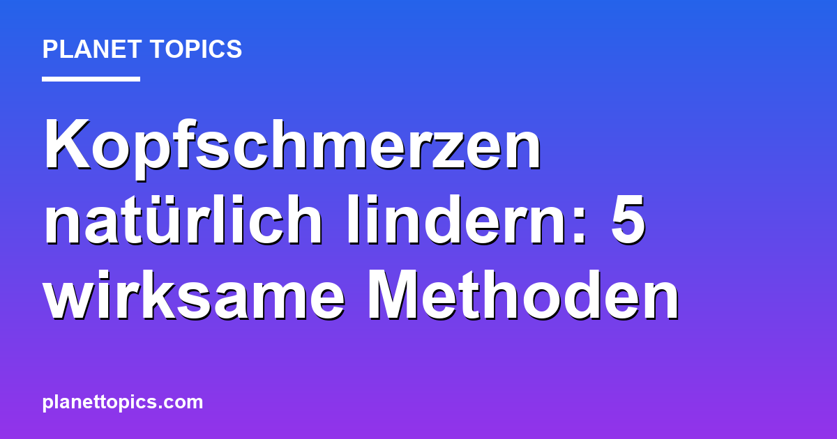 Kopfschmerzen natürlich lindern Zusammenfassung