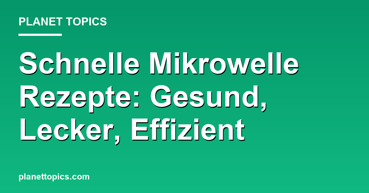 Mikrowelle Rezepte schnell Zusammenfassung